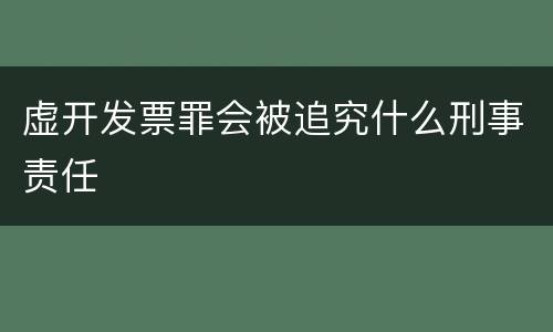 虚开发票罪会被追究什么刑事责任