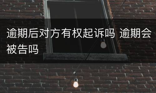 逾期后对方有权起诉吗 逾期会被告吗