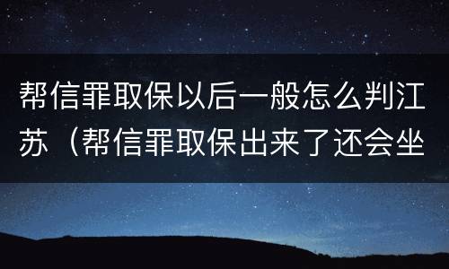 帮信罪取保以后一般怎么判江苏（帮信罪取保出来了还会坐牢吗）