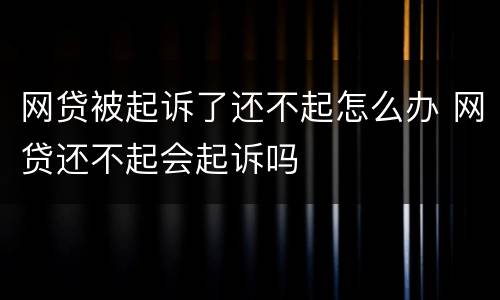 网贷被起诉了还不起怎么办 网贷还不起会起诉吗