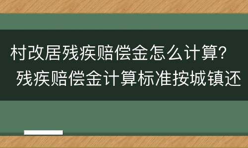 村改居残疾赔偿金怎么计算？ 残疾赔偿金计算标准按城镇还是农村
