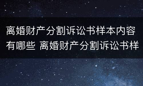离婚财产分割诉讼书样本内容有哪些 离婚财产分割诉讼书样本内容有哪些呢