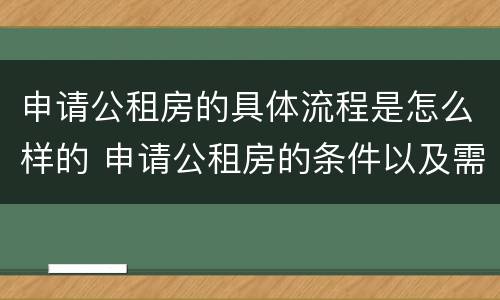 申请公租房的具体流程是怎么样的 申请公租房的条件以及需要准备的资料