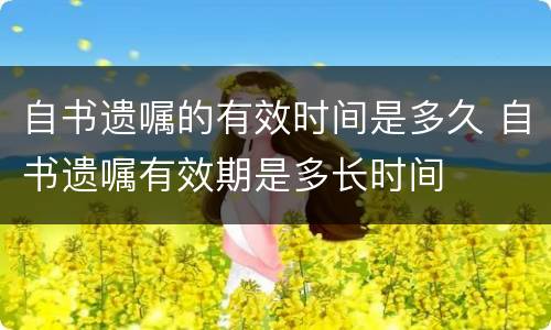 自书遗嘱的有效时间是多久 自书遗嘱有效期是多长时间