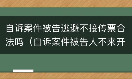 自诉案件被告逃避不接传票合法吗（自诉案件被告人不来开庭怎么办）