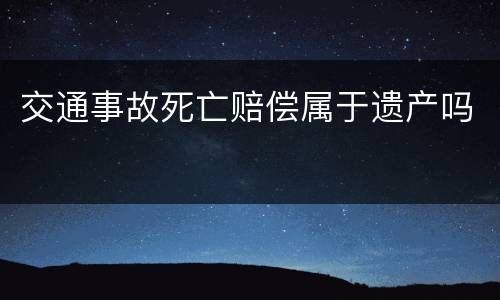 交通事故死亡赔偿属于遗产吗