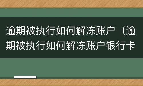 逾期被执行如何解冻账户（逾期被执行如何解冻账户银行卡）