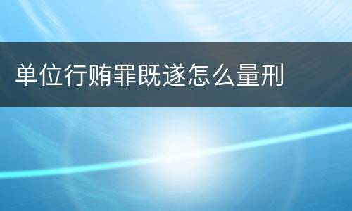 单位行贿罪既遂怎么量刑