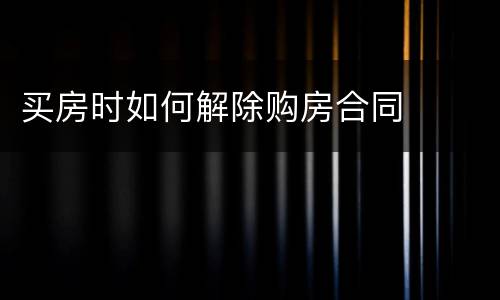 买房时如何解除购房合同