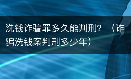 洗钱诈骗罪多久能判刑？（诈骗洗钱案判刑多少年）