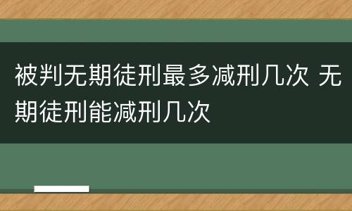 被判无期徒刑最多减刑几次 无期徒刑能减刑几次