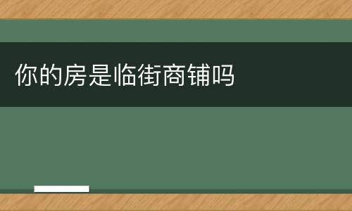 你的房是临街商铺吗