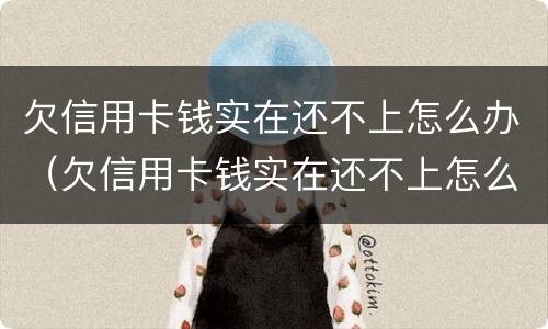 欠信用卡钱实在还不上怎么办（欠信用卡钱实在还不上怎么办呢）
