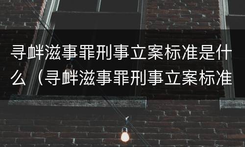 寻衅滋事罪刑事立案标准是什么（寻衅滋事罪刑事立案标准是什么规定）