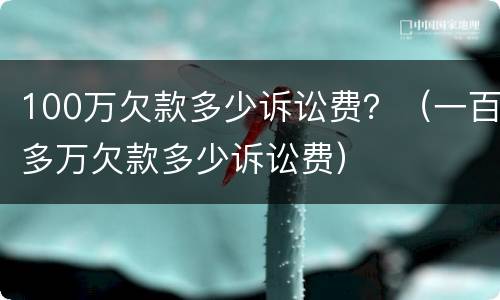 100万欠款多少诉讼费？（一百多万欠款多少诉讼费）