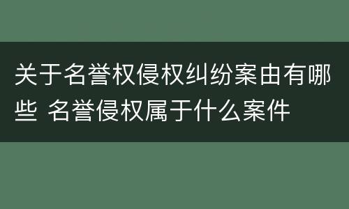 关于名誉权侵权纠纷案由有哪些 名誉侵权属于什么案件