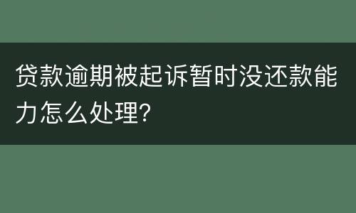 贷款逾期被起诉暂时没还款能力怎么处理？