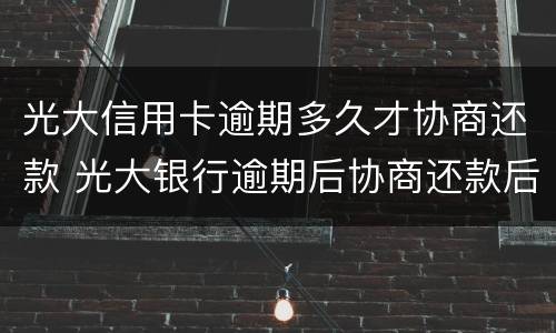 光大信用卡逾期多久才协商还款 光大银行逾期后协商还款后要重新签订协议吗