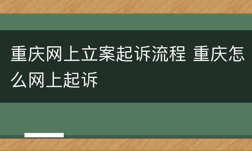 重庆网上立案起诉流程 重庆怎么网上起诉