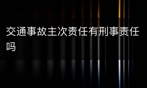 交通事故主次责任有刑事责任吗