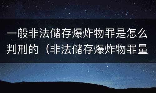 一般非法储存爆炸物罪是怎么判刑的（非法储存爆炸物罪量刑）