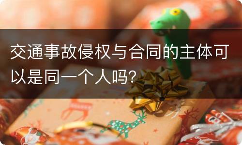 交通事故侵权与合同的主体可以是同一个人吗？