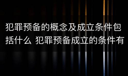 犯罪预备的概念及成立条件包括什么 犯罪预备成立的条件有