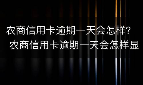 农商信用卡逾期一天会怎样？ 农商信用卡逾期一天会怎样显示