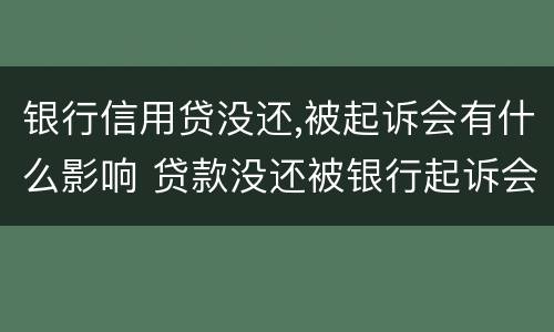 银行信用贷没还,被起诉会有什么影响 贷款没还被银行起诉会有什么后果