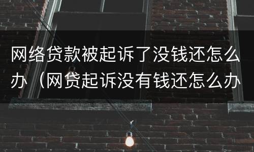 网络贷款被起诉了没钱还怎么办（网贷起诉没有钱还怎么办）