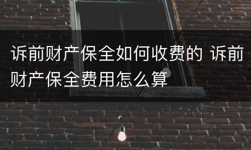 诉前财产保全如何收费的 诉前财产保全费用怎么算