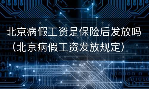 北京病假工资是保险后发放吗（北京病假工资发放规定）