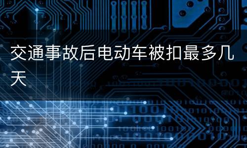 交通事故后电动车被扣最多几天