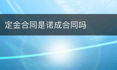定金合同是诺成合同吗