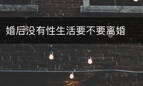 婚后没有性生活要不要离婚