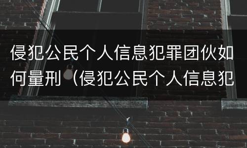 侵犯公民个人信息犯罪团伙如何量刑（侵犯公民个人信息犯罪团伙如何量刑的）