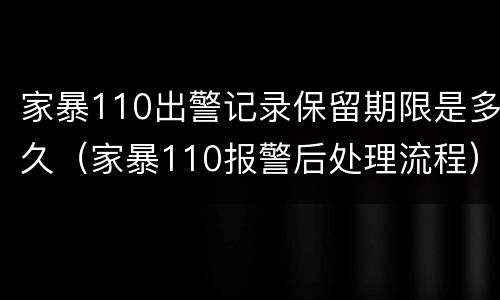 家暴110出警记录保留期限是多久（家暴110报警后处理流程）