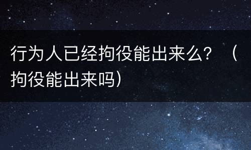 行为人已经拘役能出来么？（拘役能出来吗）