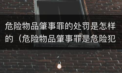 危险物品肇事罪的处罚是怎样的（危险物品肇事罪是危险犯吗）