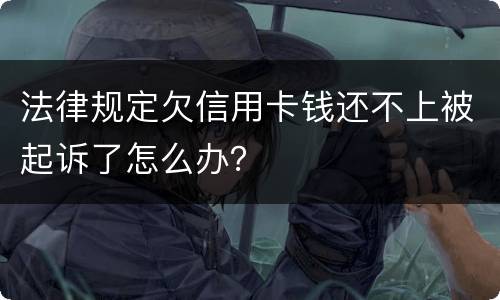 法律规定欠信用卡钱还不上被起诉了怎么办？