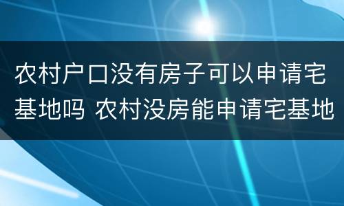 农村户口没有房子可以申请宅基地吗 农村没房能申请宅基地