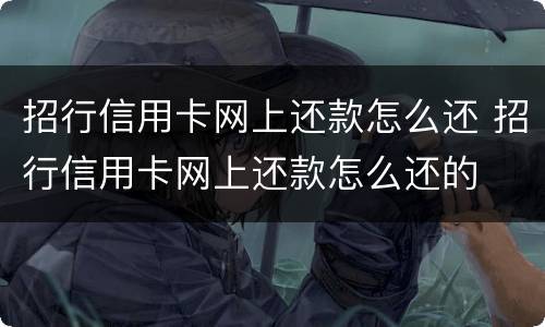 招行信用卡网上还款怎么还 招行信用卡网上还款怎么还的