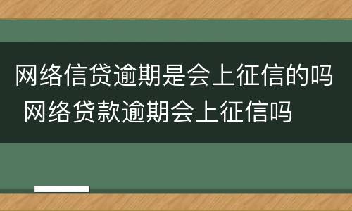 网络信贷逾期是会上征信的吗 网络贷款逾期会上征信吗