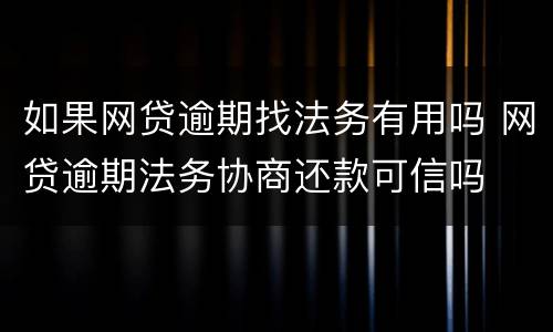 如果网贷逾期找法务有用吗 网贷逾期法务协商还款可信吗