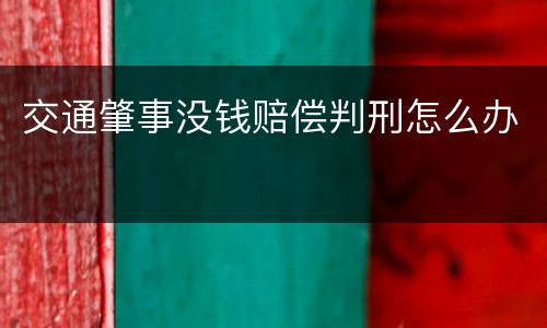 交通肇事没钱赔偿判刑怎么办