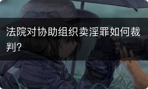 法院对协助组织卖淫罪如何裁判?