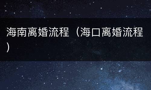 海南离婚流程（海口离婚流程）