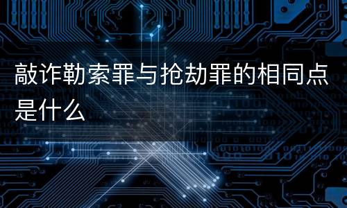 敲诈勒索罪与抢劫罪的相同点是什么