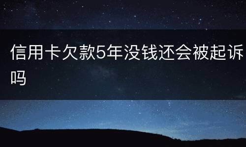 信用卡欠款5年没钱还会被起诉吗