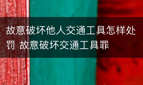 故意破坏他人交通工具怎样处罚 故意破坏交通工具罪